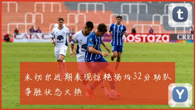 米切尔近期表现惊艳场均32分助队争胜状态火热