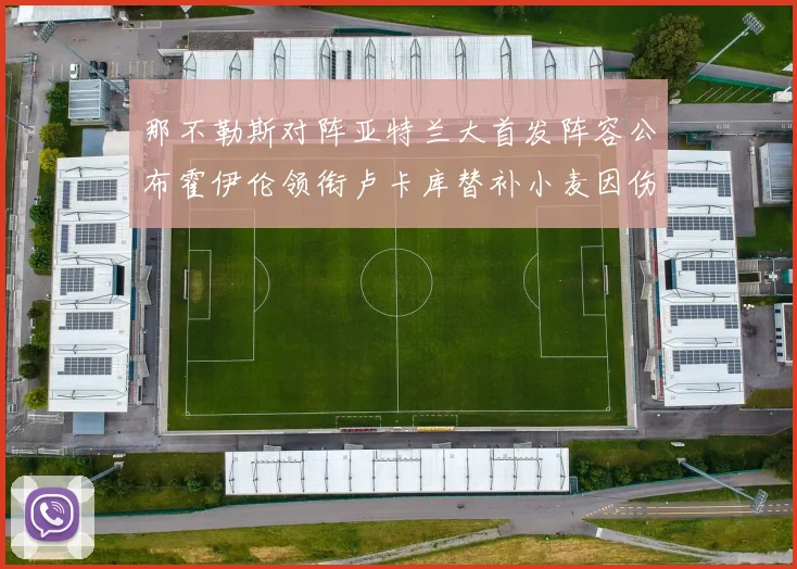那不勒斯对阵亚特兰大首发阵容公布霍伊伦领衔卢卡库替补小麦因伤缺阵
